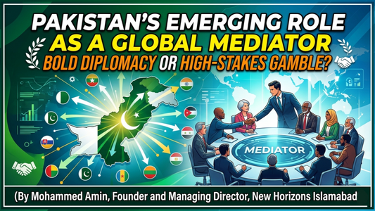 Pakistan’s Emerging Role as a Global Mediator: Bold Diplomacy or High-Stakes Gamble?