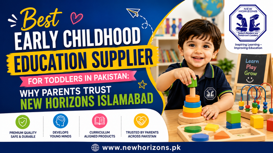 Best Early Childhood Education Supplier for Toddlers in Pakistan: Why Parents Trust New Horizons Islamabad
