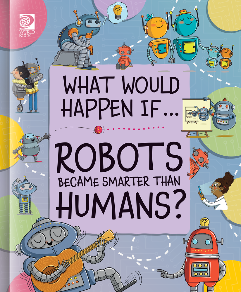 Book cover of 'What Would Happen If... Robots Became Smarter Than Humans?' with colorful robot illustrations.