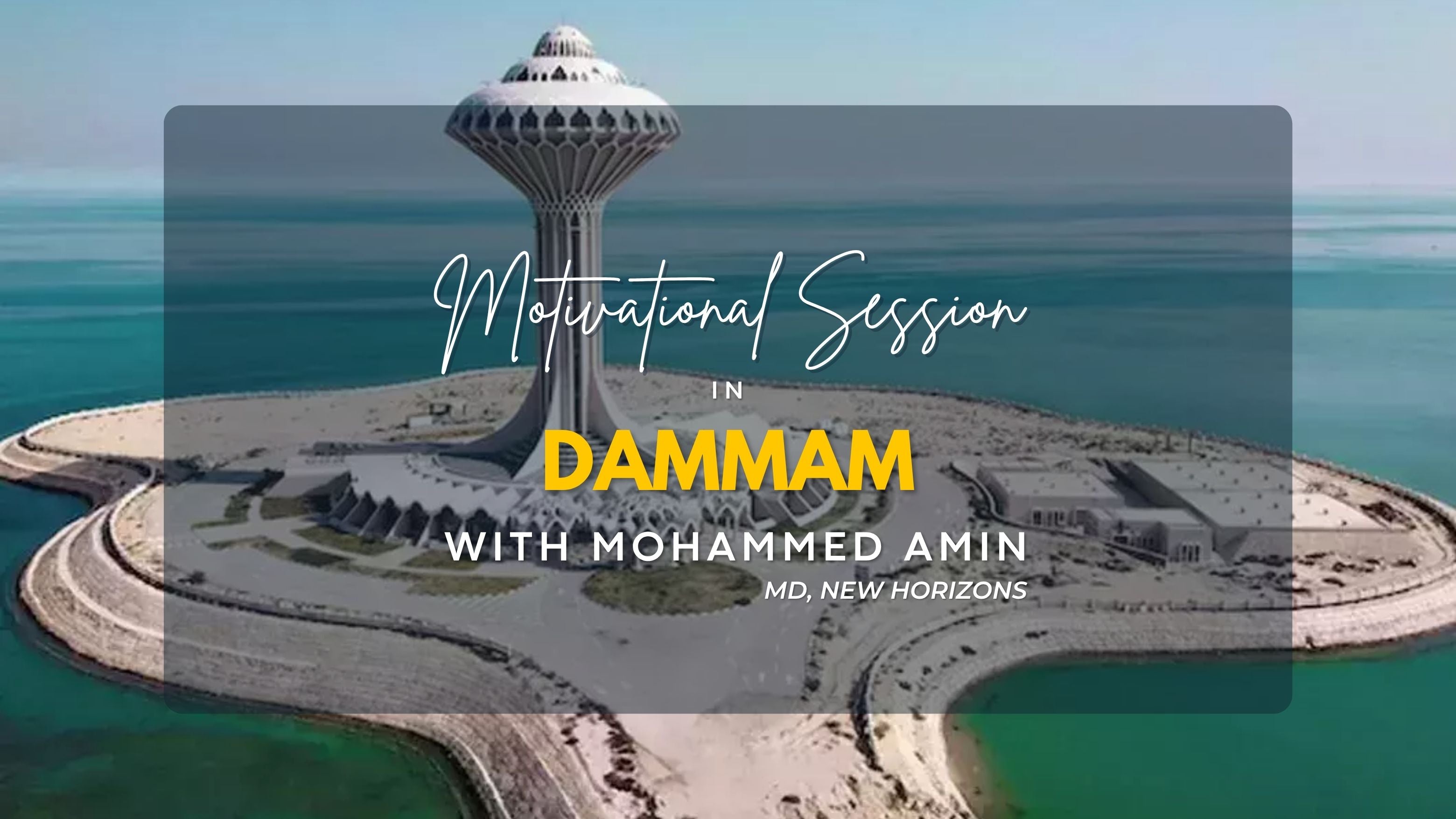 Load video: Promotional graphic showing an aerial view of Dammam’s iconic water tower on a circular man-made island surrounded by turquoise water. Overlaid text reads: ‘Motivational Session in Dammam with Mohammed Amin, MD, New Horizons.’